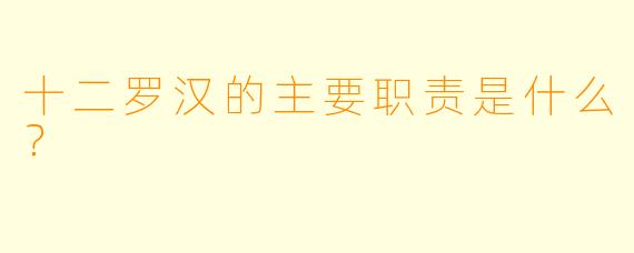 十二罗汉的主要职责是什么？