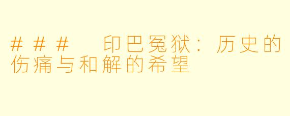 ### 印巴冤狱：历史的伤痛与和解的希望