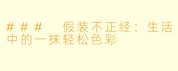 ### 假装不正经：生活中的一抹轻松色彩