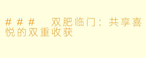 ### 双肥临门:共享喜悦的双重收获