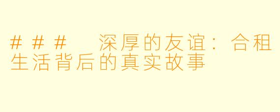 ### 深厚的友谊:合租生活背后的真实故事