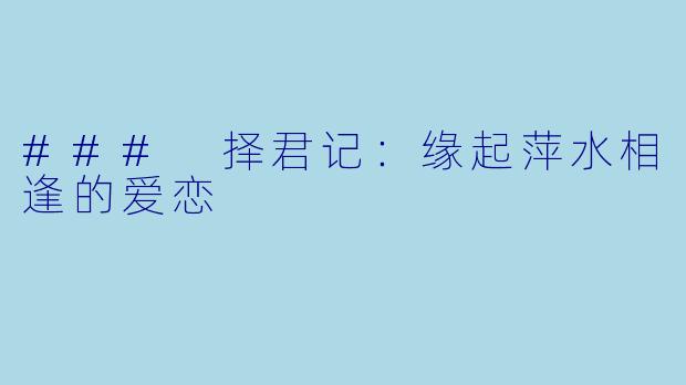 ### 择君记：缘起萍水相逢的爱恋