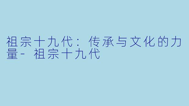 祖宗十九代:传承与文化的力量