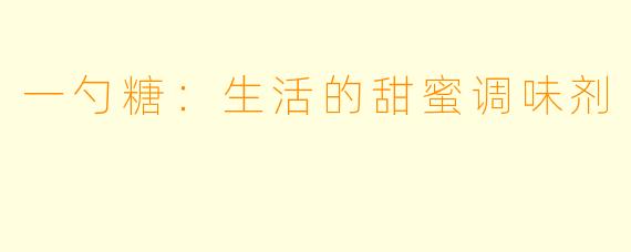 一勺糖：生活的甜蜜调味剂