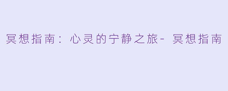 冥想指南：心灵的宁静之旅-冥想指南