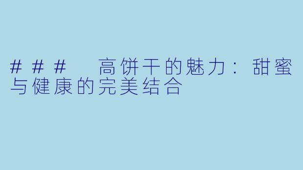 ### 高饼干的魅力：甜蜜与健康的完美结合