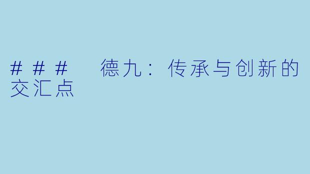 ### 德九：传承与创新的交汇点