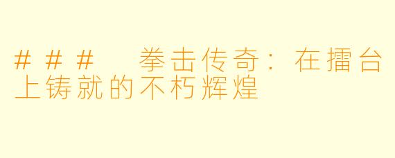 ### 拳击传奇：在擂台上铸就的不朽辉煌