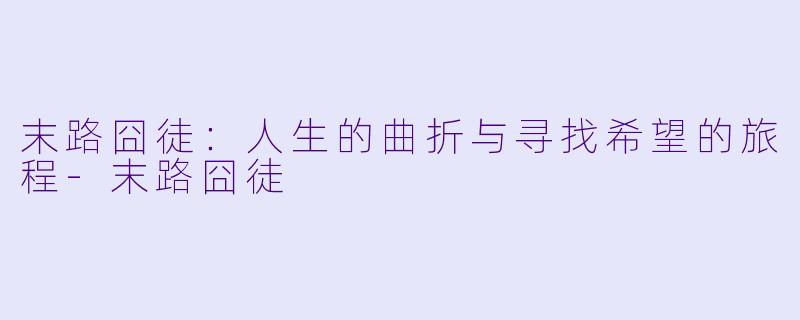 末路囧徒:人生的曲折与寻找希望的旅程