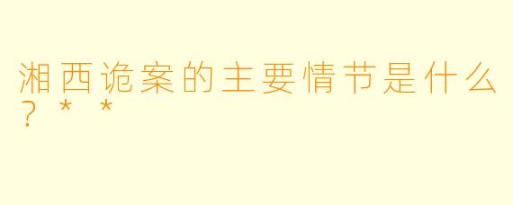 湘西诡案的主要情节是什么?**