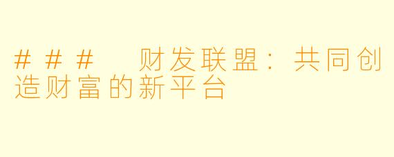 ### 财发联盟：共同创造财富的新平台