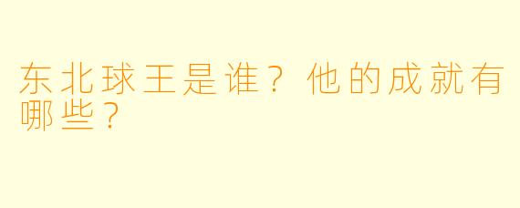 东北球王是谁?他的成就有哪些?