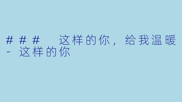 ### 这样的你，给我温暖-这样的你