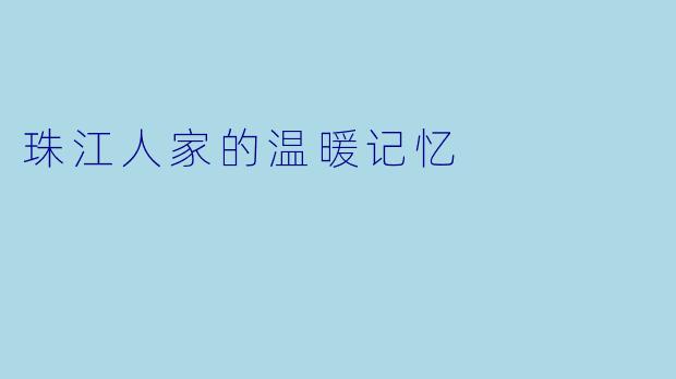 珠江人家的温暖记忆