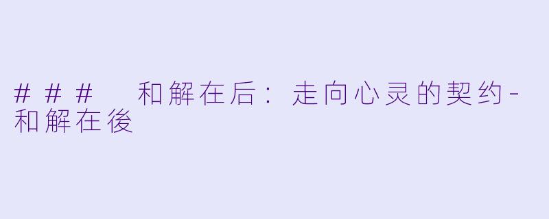 ### 和解在后：走向心灵的契约-和解在後