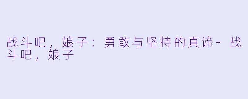 战斗吧,娘子:勇敢与坚持的真谛