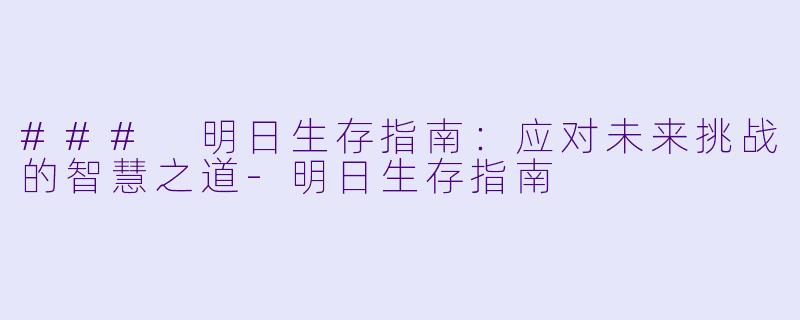 ### 明日生存指南：应对未来挑战的智慧之道
