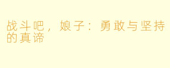 战斗吧，娘子：勇敢与坚持的真谛