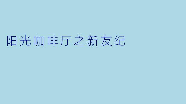 阳光咖啡厅之新友纪