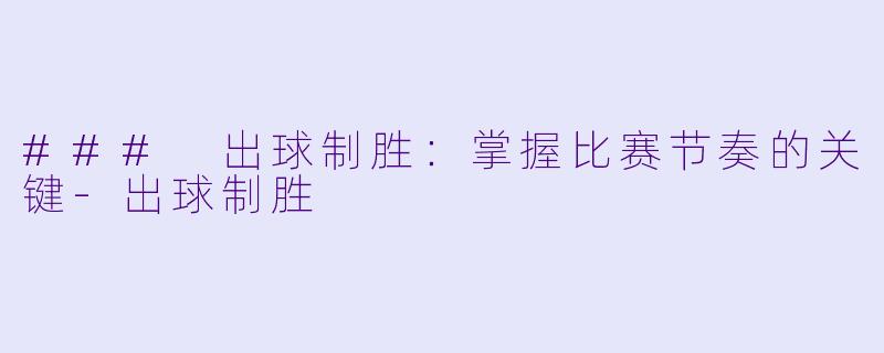 ### 出球制胜：掌握比赛节奏的关键-出球制胜