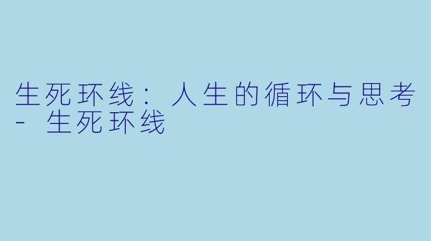 生死环线：人生的循环与思考-生死环线