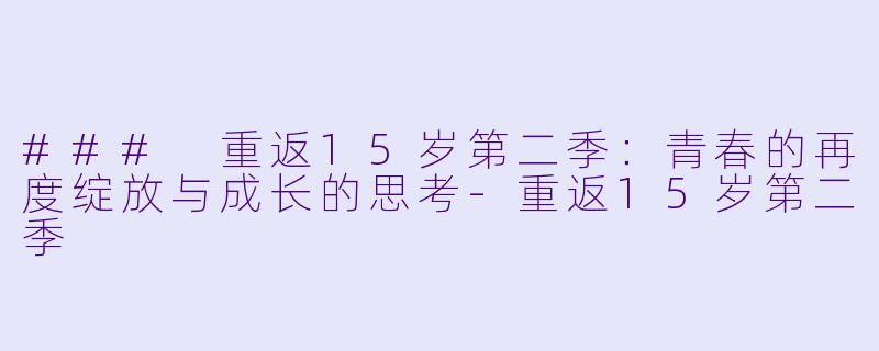 ### 重返15岁第二季:青春的再度绽放与成长的思考