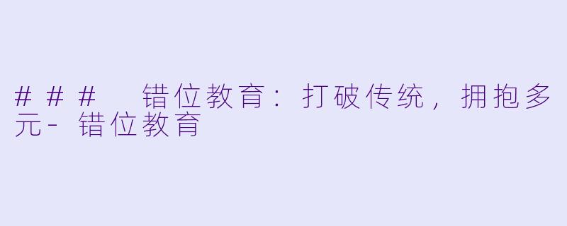 ### 错位教育：打破传统，拥抱多元-错位教育