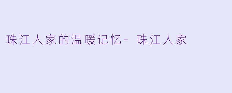 珠江人家的温暖记忆