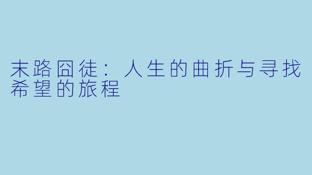 末路囧徒：人生的曲折与寻找希望的旅程