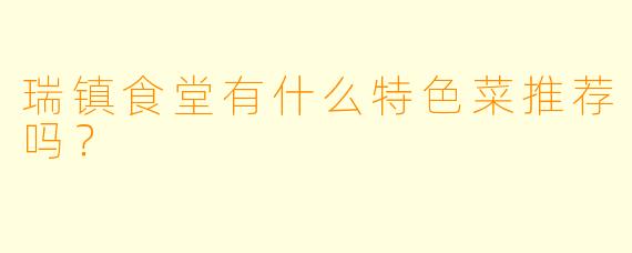 瑞镇食堂有什么特色菜推荐吗？  