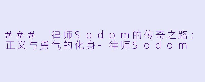 ### 律师Sodom的传奇之路：正义与勇气的化身-律师Sodom