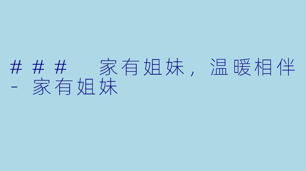 ### 家有姐妹，温暖相伴-家有姐妹