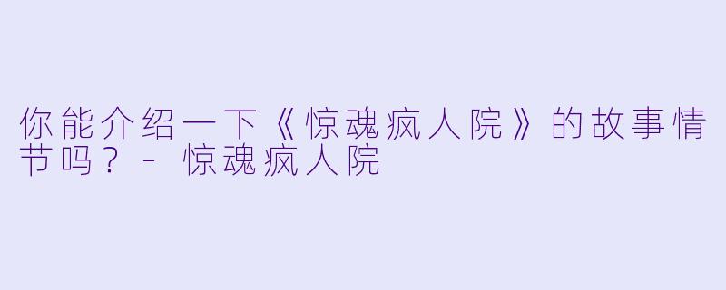 你能介绍一下《惊魂疯人院》的故事情节吗?
