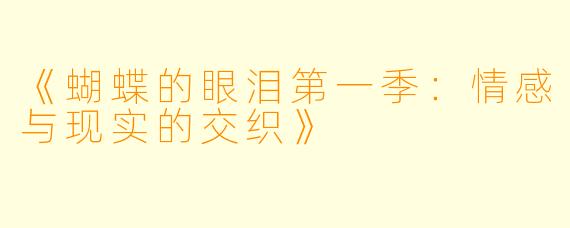 《蝴蝶的眼泪第一季：情感与现实的交织》