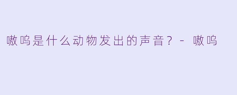 嗷呜是什么动物发出的声音？
