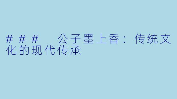 ### 公子墨上香:传统文化的现代传承