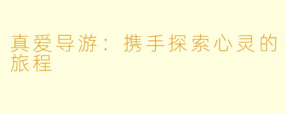 真爱导游：携手探索心灵的旅程