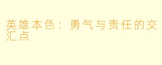 英雄本色：勇气与责任的交汇点