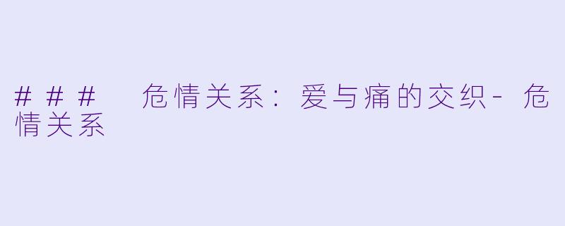 ### 危情关系：爱与痛的交织-危情关系