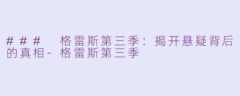 ### 格雷斯第三季：揭开悬疑背后的真相-格雷斯第三季
