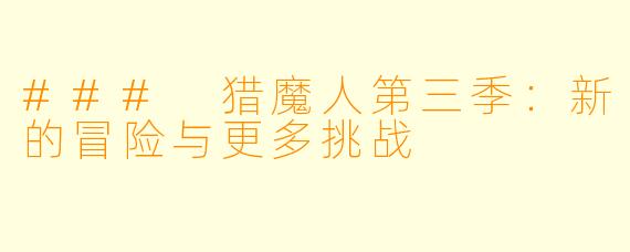 ### 猎魔人第三季：新的冒险与更多挑战
