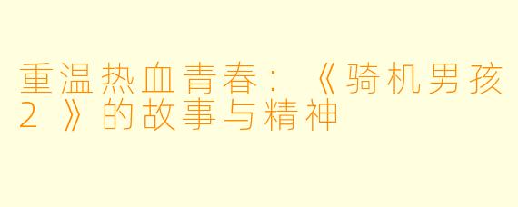 重温热血青春：《骑机男孩2》的故事与精神