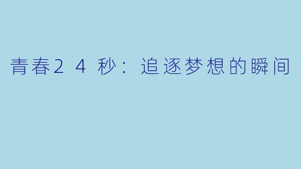 青春24秒：追逐梦想的瞬间