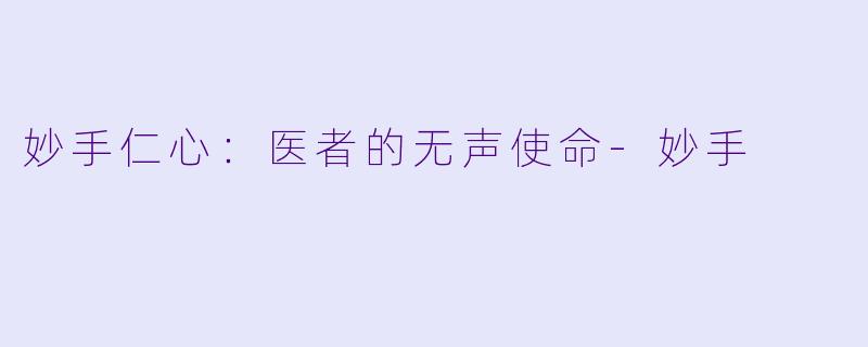 妙手仁心：医者的无声使命-妙手