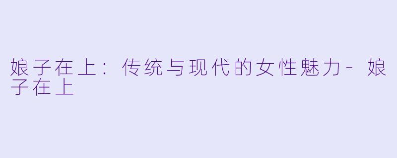 娘子在上：传统与现代的女性魅力-娘子在上