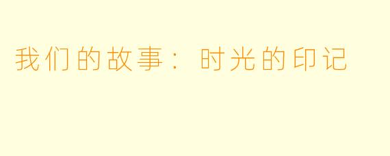 我们的故事：时光的印记