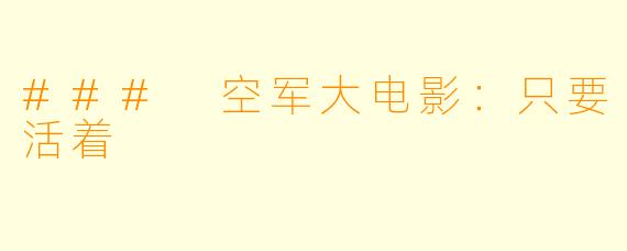 ### 空军大电影：只要活着