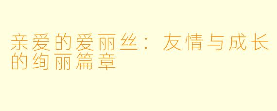 亲爱的爱丽丝：友情与成长的绚丽篇章