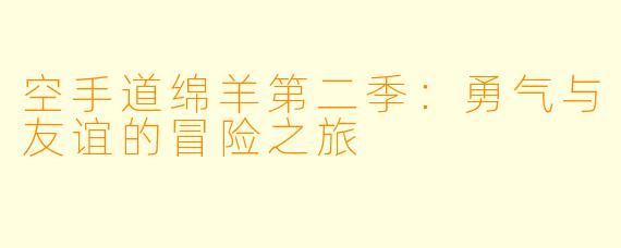 空手道绵羊第二季：勇气与友谊的冒险之旅