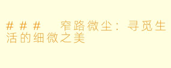 ### 窄路微尘：寻觅生活的细微之美